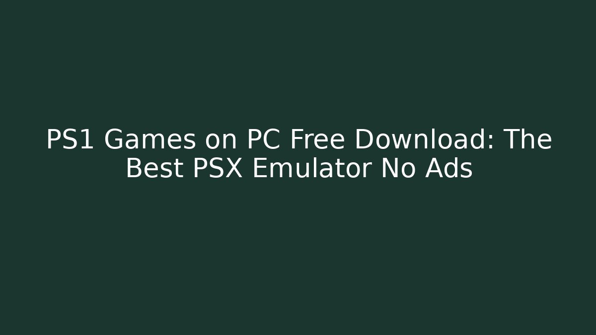 PS1 Games on PC Free Download: The Best PSX Emulator No Ads