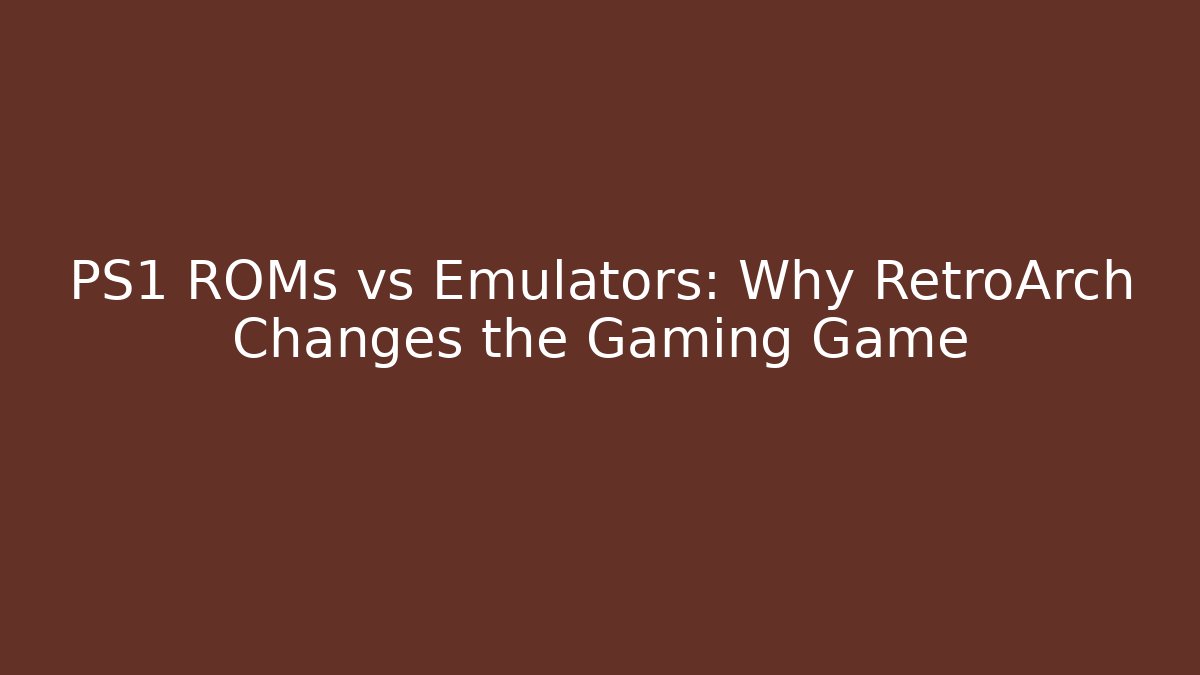 PS1 ROMs vs Emulators: Why RetroArch Changes the Gaming Game - Critter Realm