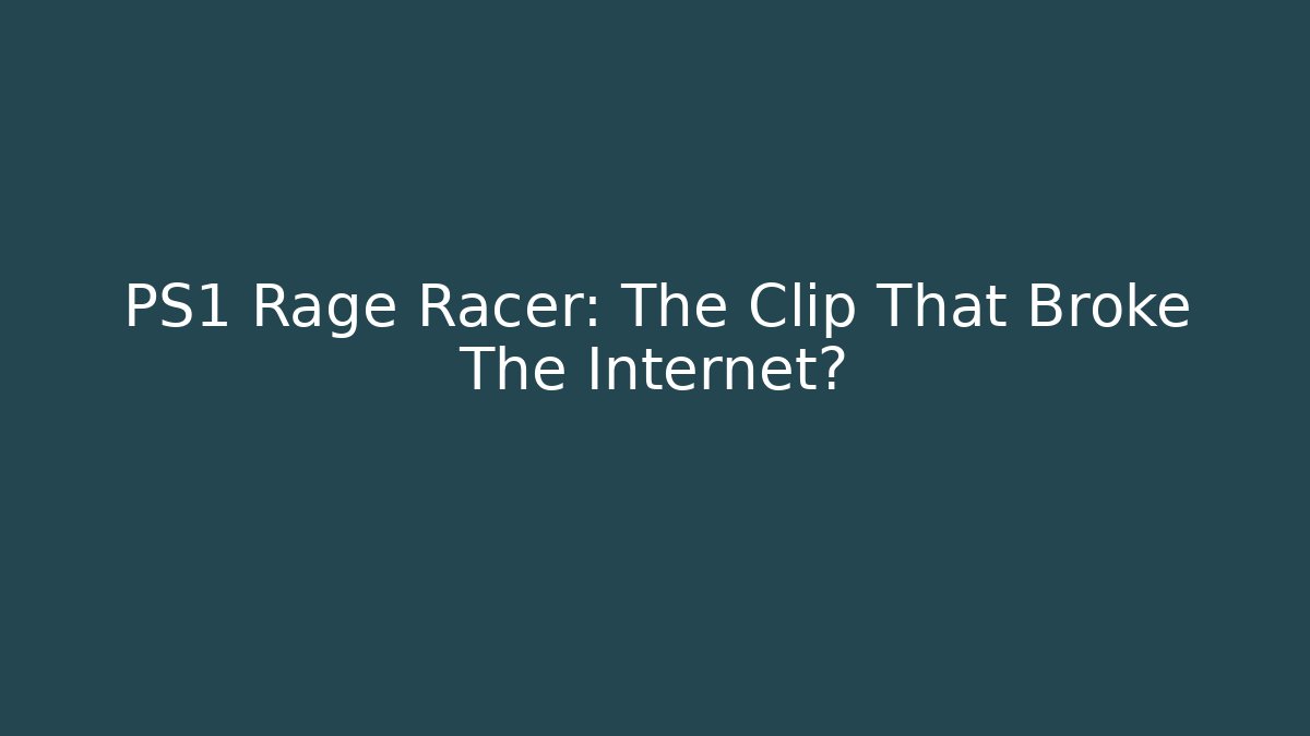PS1 Rage Racer: The Clip That Broke The Internet?