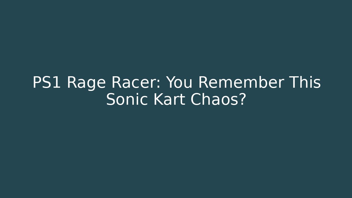 PS1 Rage Racer: You Remember This Sonic Kart Chaos?