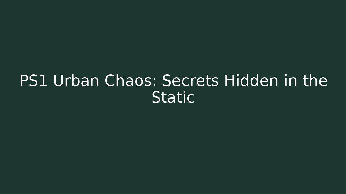 PS1 Urban Chaos: Secrets Hidden in the Static - Critter Realm