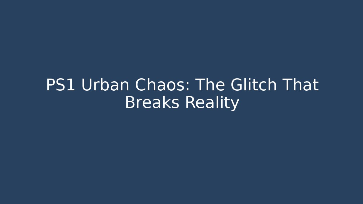 PS1 Urban Chaos: The Glitch That Breaks Reality - Critter Realm