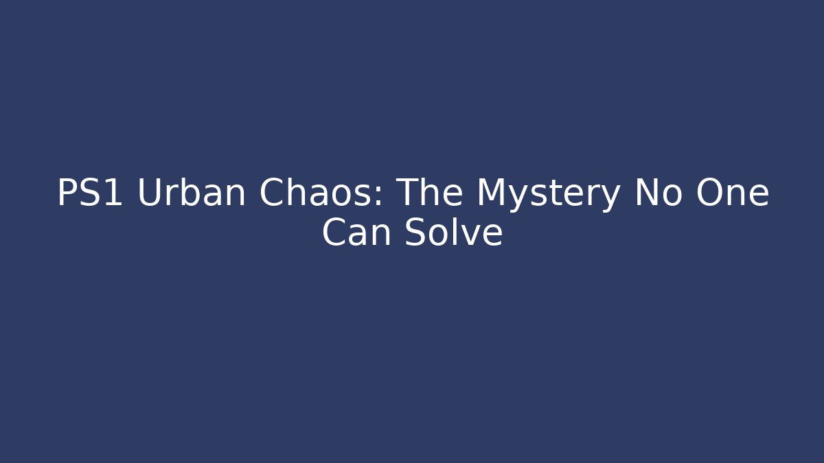PS1 Urban Chaos: The Mystery No One Can Solve
