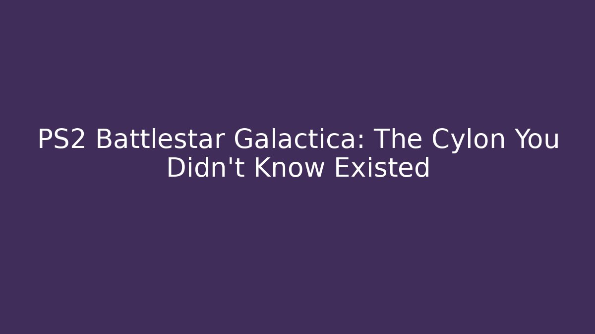 PS2 Battlestar Galactica: The Cylon You Didn't Know Existed