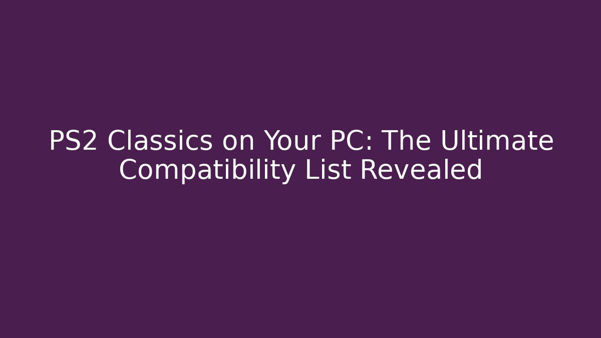 PS2 Classics on Your PC: The Ultimate Compatibility List Revealed