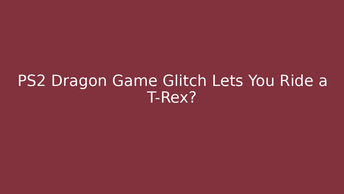 PS2 Dragon Game Glitch Lets You Ride a T-Rex?