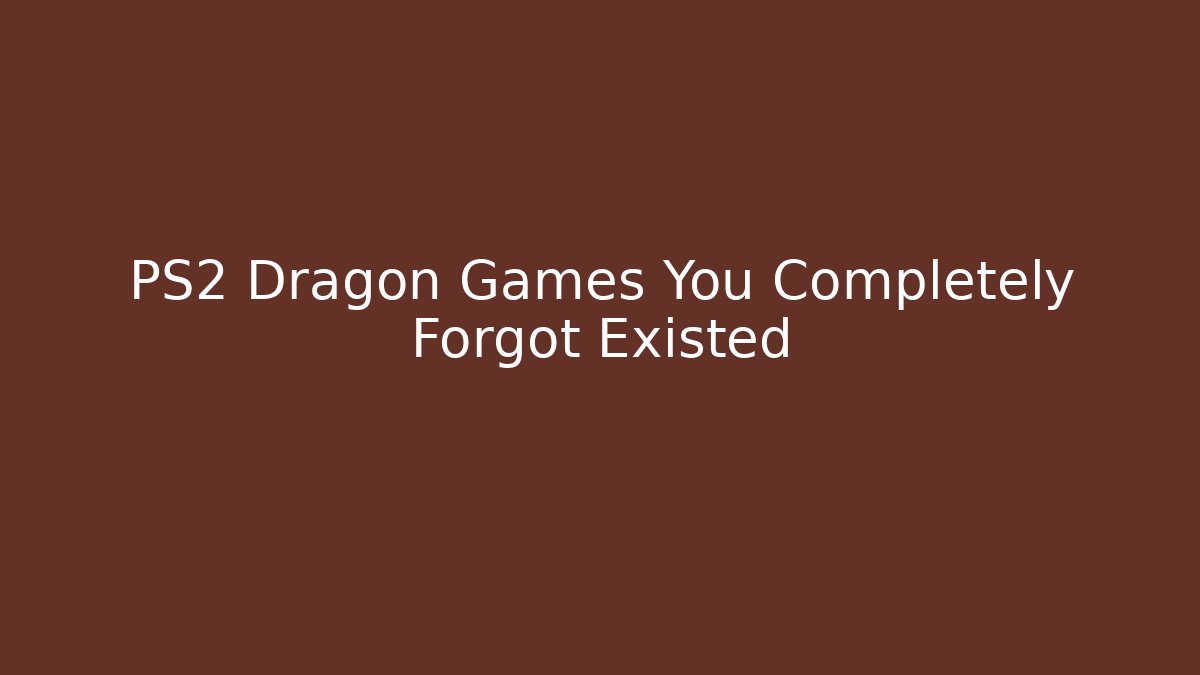 PS2 Dragon Games You Completely Forgot Existed