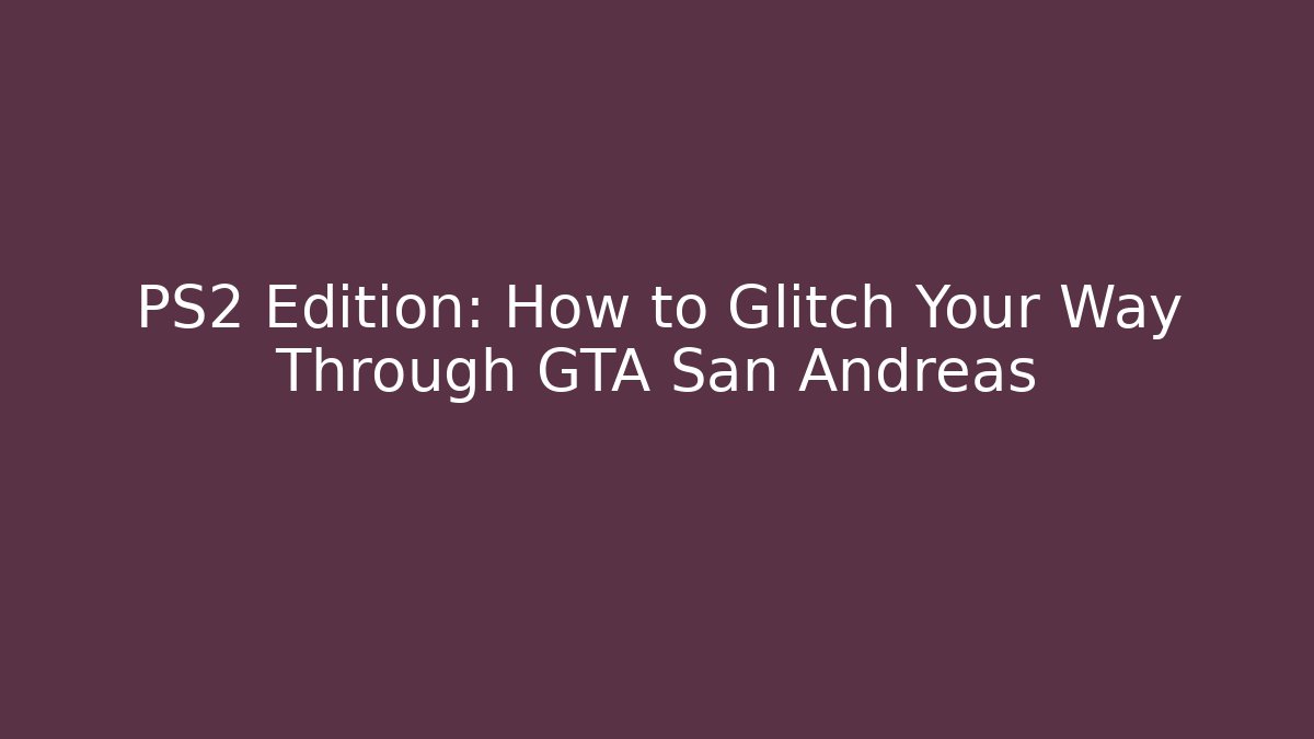 PS2 Edition: How to Glitch Your Way Through GTA San Andreas