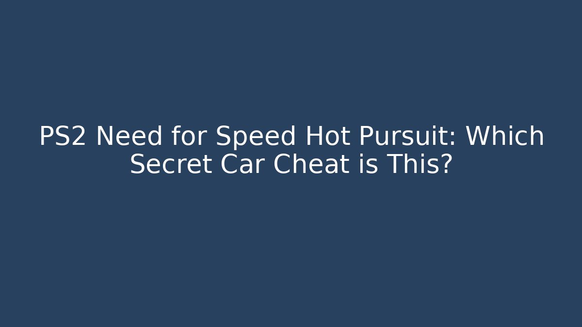 PS2 Need for Speed Hot Pursuit: Which Secret Car Cheat is This?