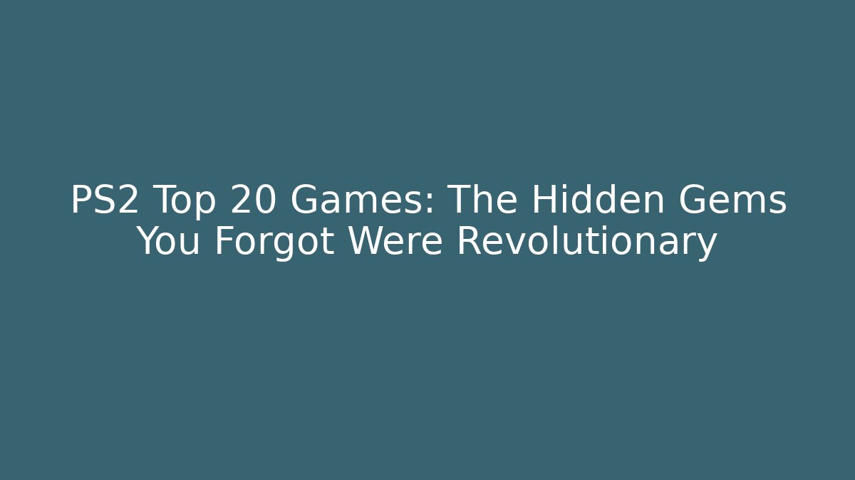 PS2 Top 20 Games: The Hidden Gems You Forgot Were Revolutionary