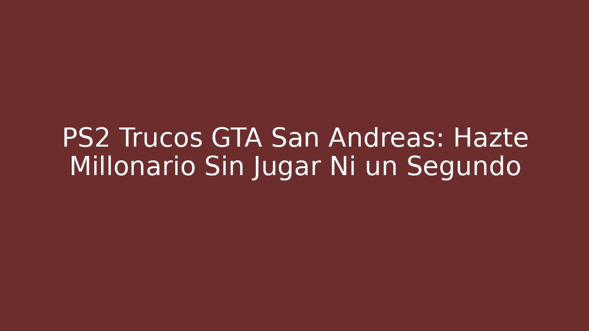 PS2 Trucos GTA San Andreas: Hazte Millonario Sin Jugar Ni un Segundo