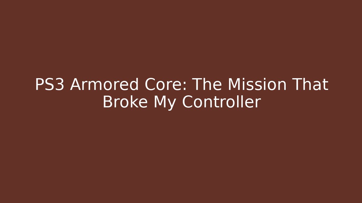 PS3 Armored Core: The Mission That Broke My Controller