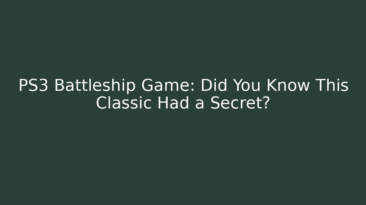 PS3 Battleship Game: Did You Know This Classic Had a Secret?
