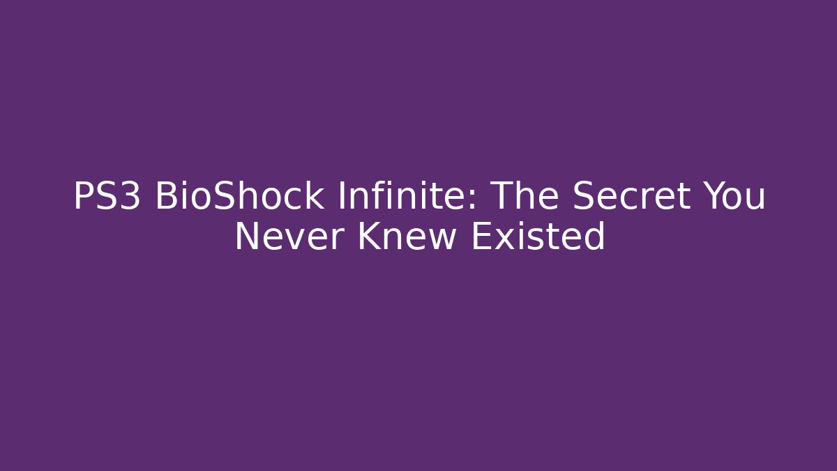 PS3 BioShock Infinite: The Secret You Never Knew Existed