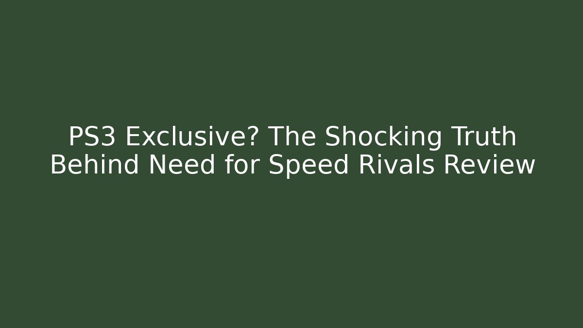 PS3 Exclusive? The Shocking Truth Behind Need for Speed Rivals Review