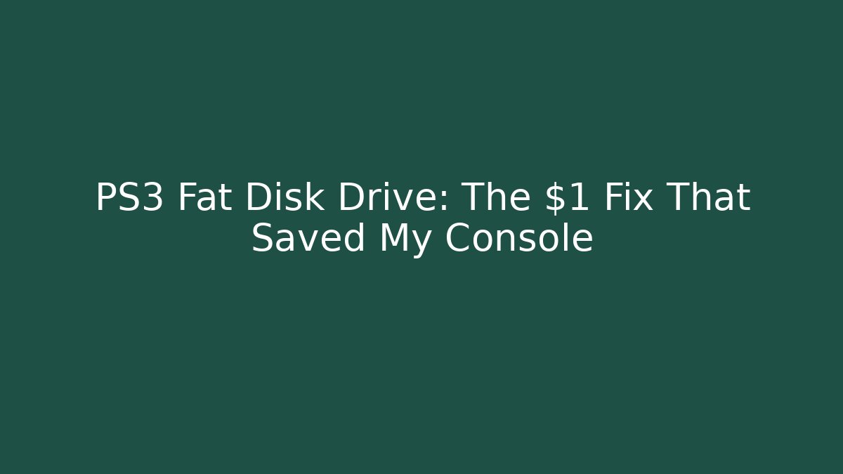 PS3 Fat Disk Drive: The $1 Fix That Saved My Console