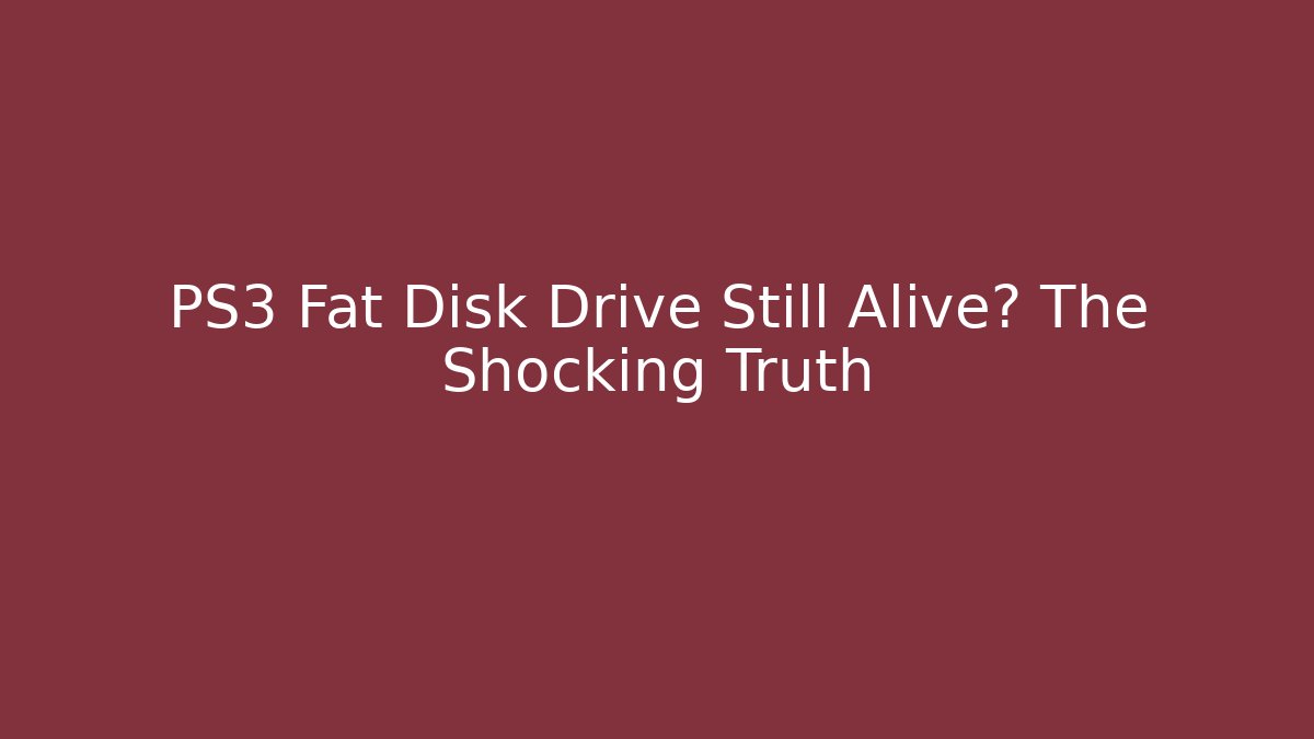 PS3 Fat Disk Drive Still Alive? The Shocking Truth - Critter Realm