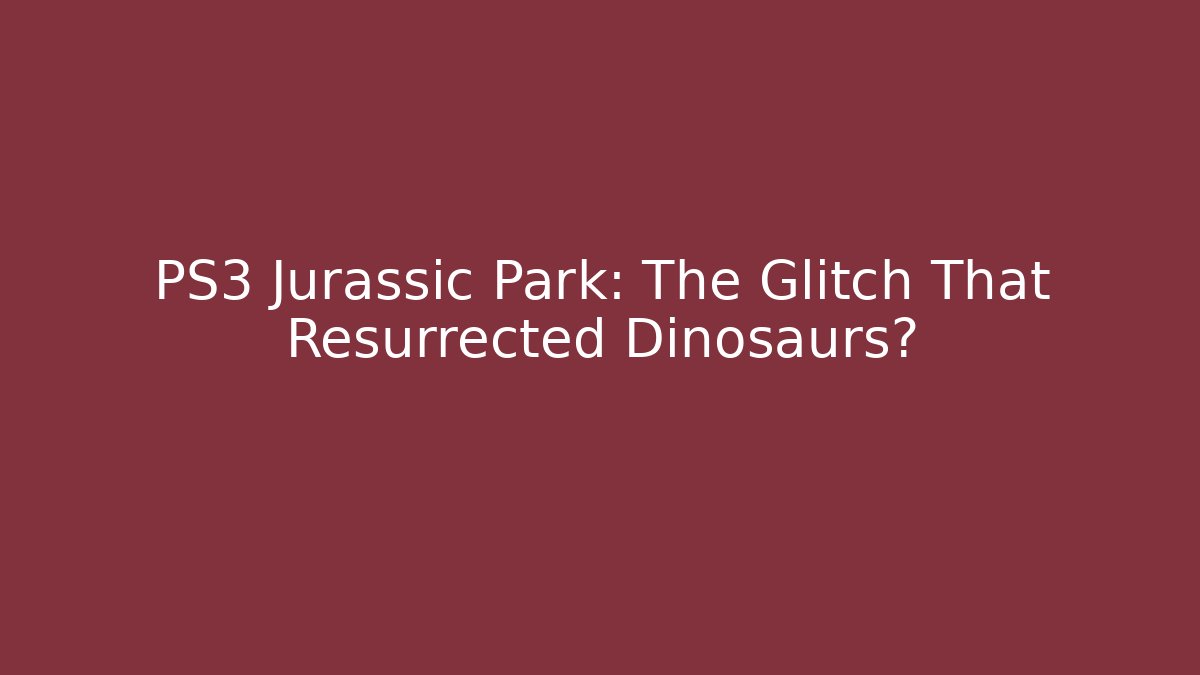 PS3 Jurassic Park: The Glitch That Resurrected Dinosaurs?
