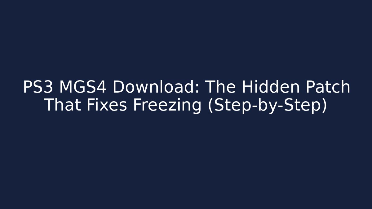 PS3 MGS4 Download: The Hidden Patch That Fixes Freezing (Step-by-Step)