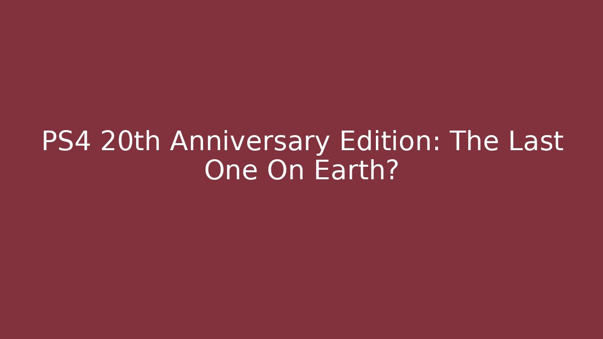 PS4 20th Anniversary Edition: The Last One On Earth?