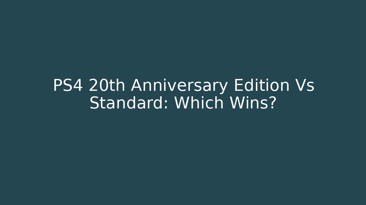 PS4 20th Anniversary Edition Vs Standard: Which Wins?