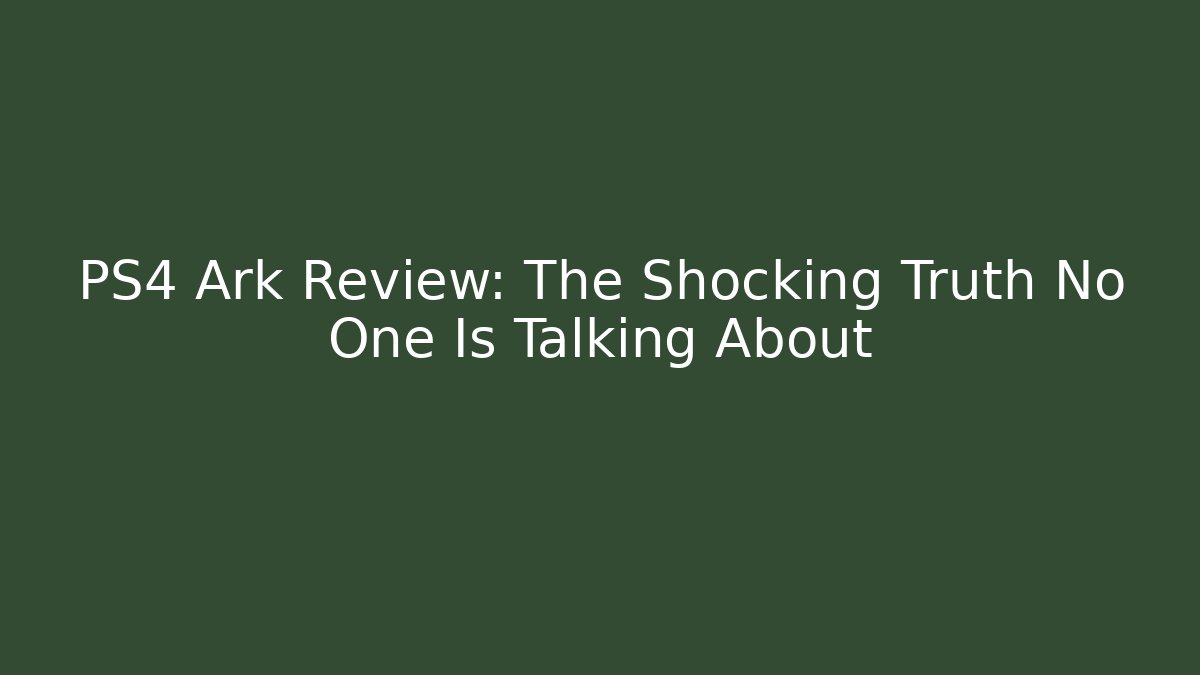 PS4 Ark Review: The Shocking Truth No One Is Talking About
