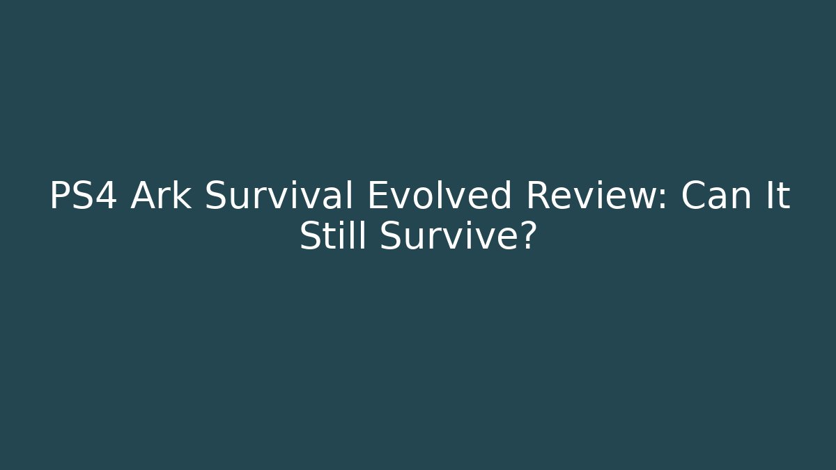 PS4 Ark Survival Evolved Review: Can It Still Survive?