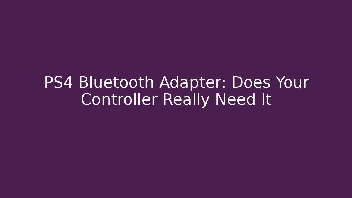 PS4 Bluetooth Adapter: Does Your Controller Really Need It