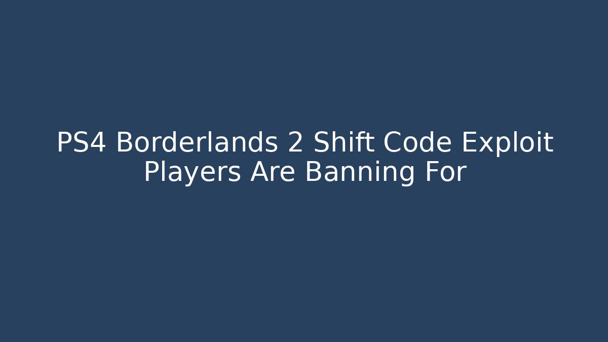 PS4 Borderlands 2 Shift Code Exploit Players Are Banning For