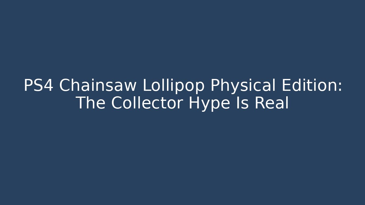 PS4 Chainsaw Lollipop Physical Edition: The Collector Hype Is Real