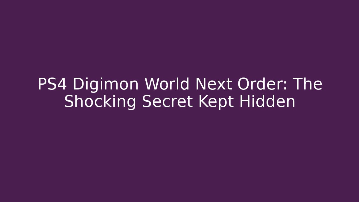 PS4 Digimon World Next Order: The Shocking Secret Kept Hidden