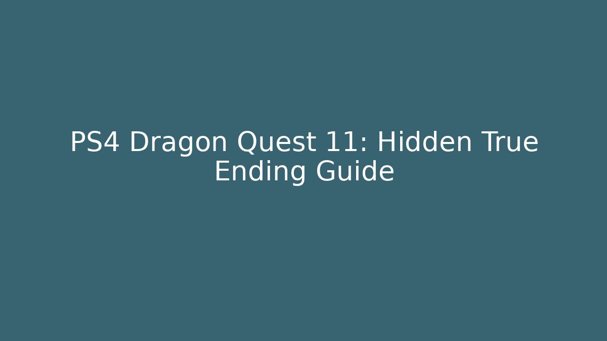 PS4 Dragon Quest 11: Hidden True Ending Guide