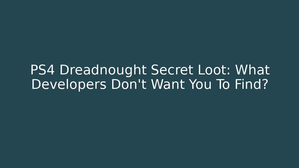 PS4 Dreadnought Secret Loot: What Developers Don’t Want You To Find?