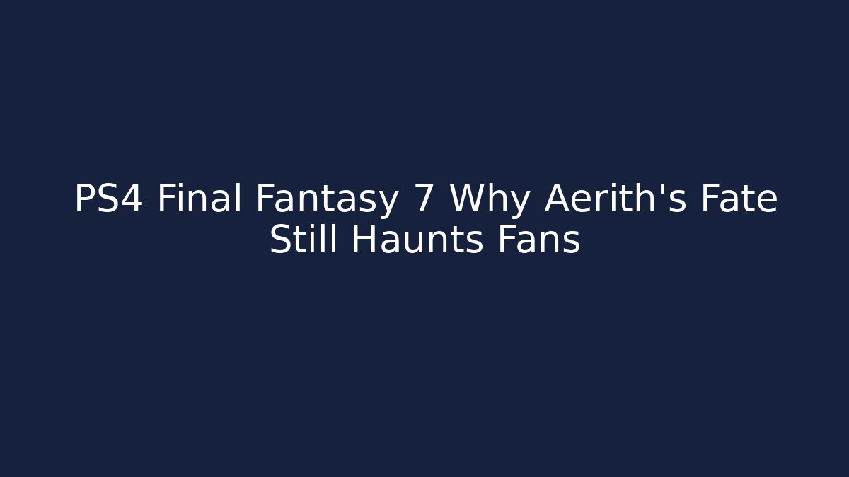 PS4 Final Fantasy 7 Why Aerith's Fate Still Haunts Fans