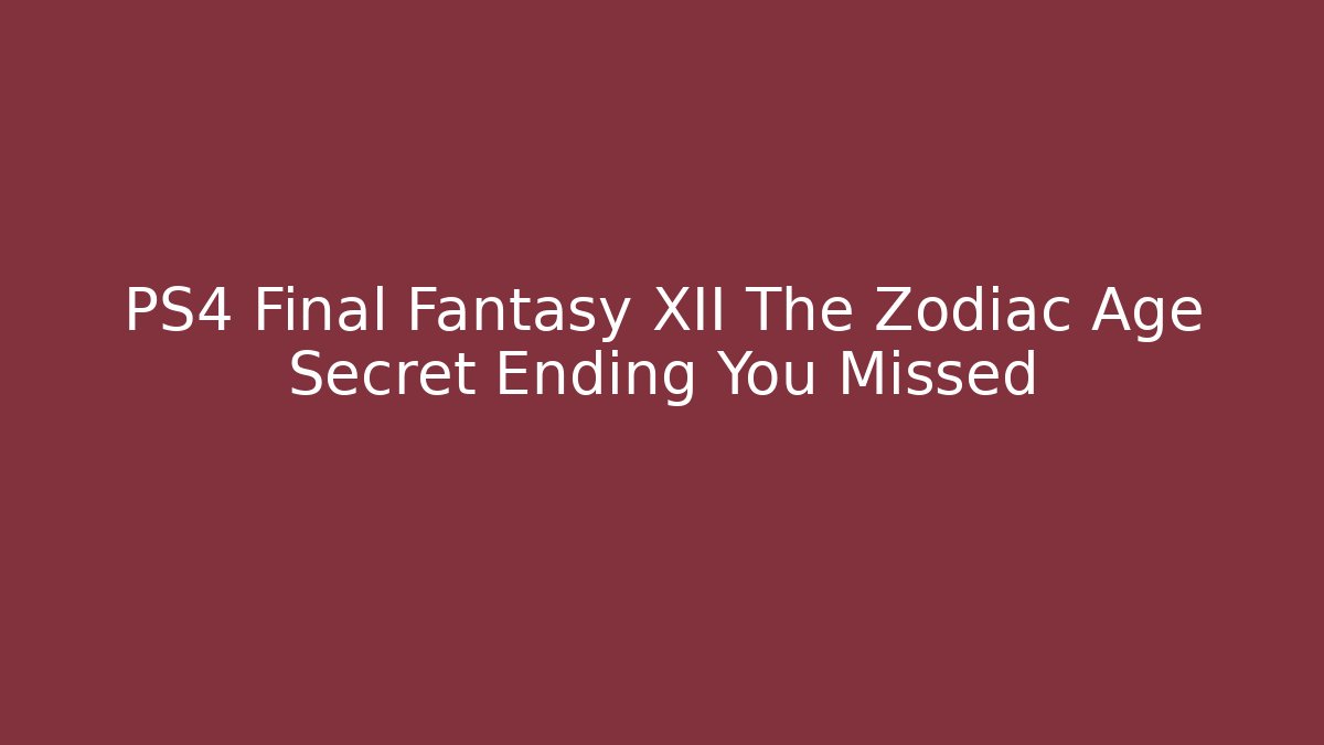 PS4 Final Fantasy XII The Zodiac Age Secret Ending You Missed