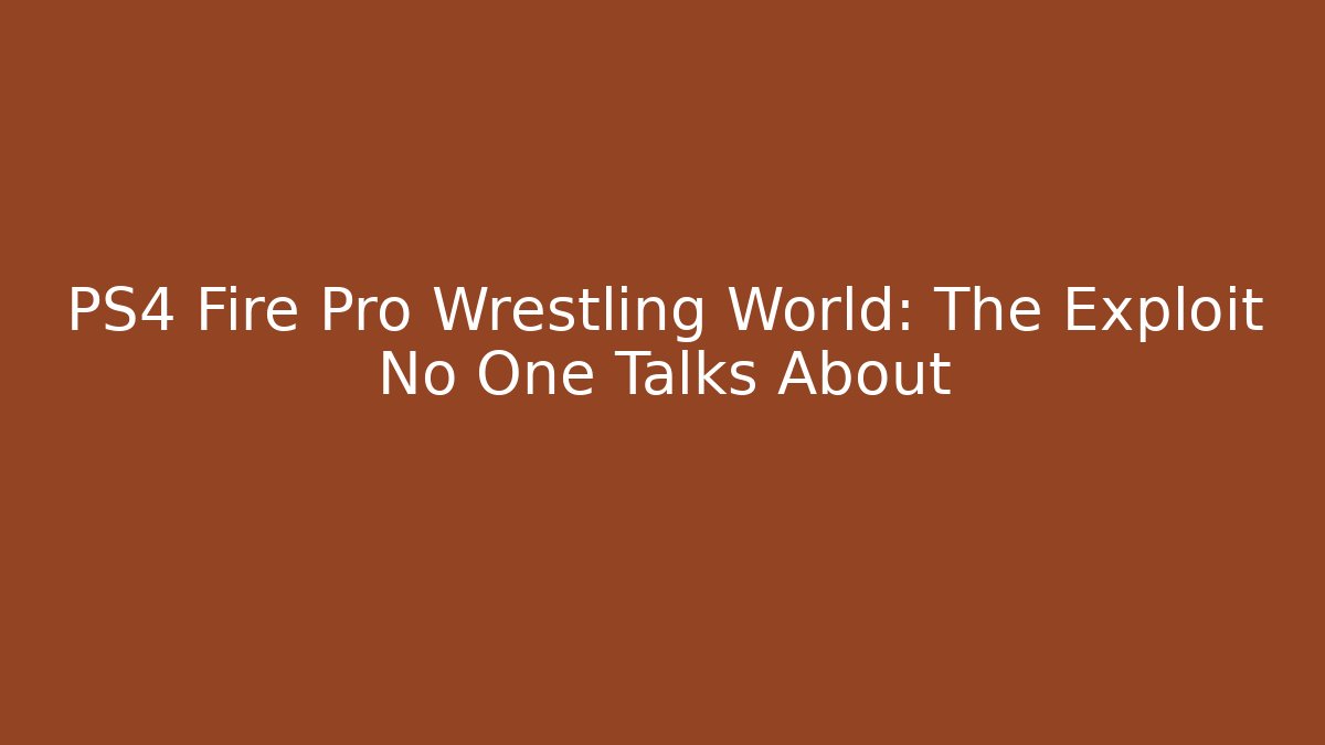 PS4 Fire Pro Wrestling World: The Exploit No One Talks About