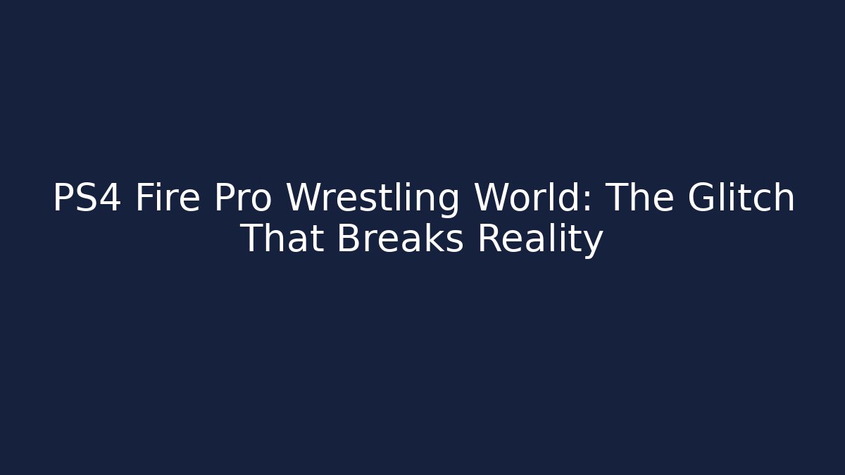 PS4 Fire Pro Wrestling World: The Glitch That Breaks Reality