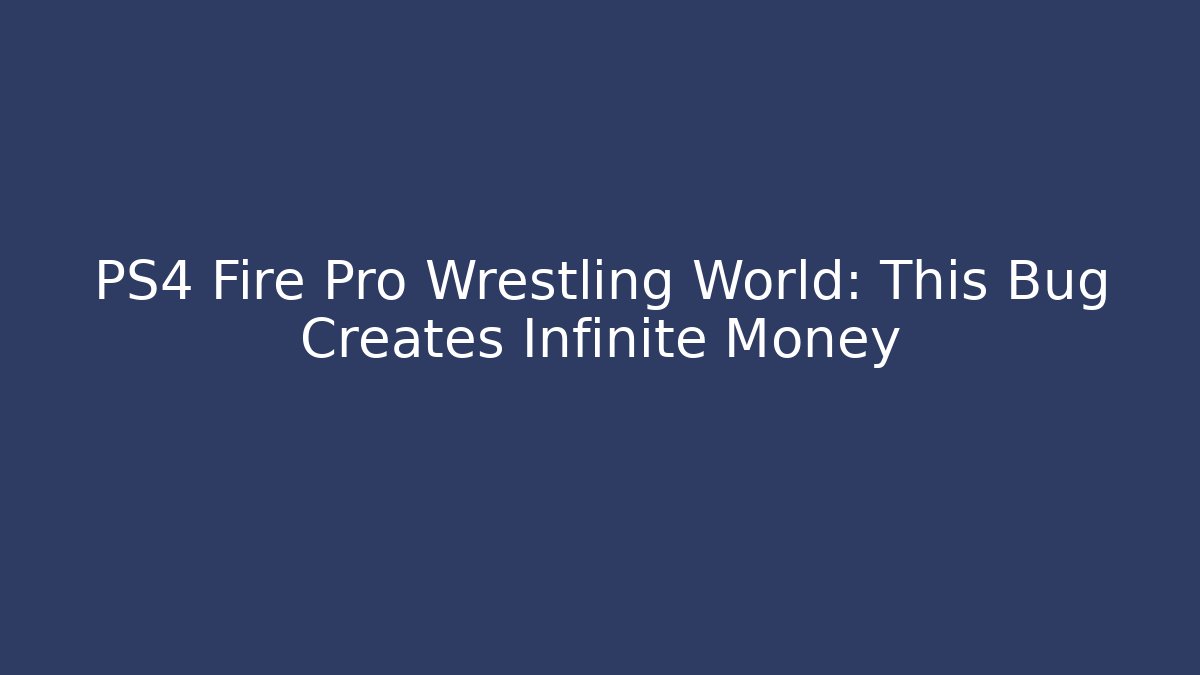 PS4 Fire Pro Wrestling World: This Bug Creates Infinite Money
