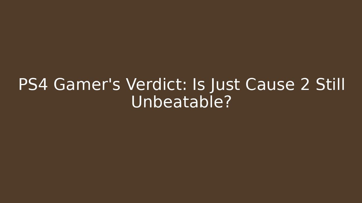 PS4 Gamer's Verdict: Is Just Cause 2 Still Unbeatable?