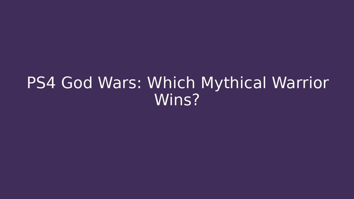 PS4 God Wars: Which Mythical Warrior Wins?