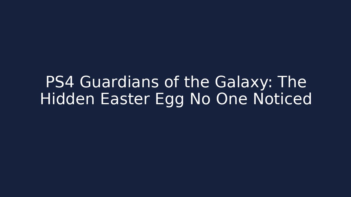 PS4 Guardians of the Galaxy: The Hidden Easter Egg No One Noticed