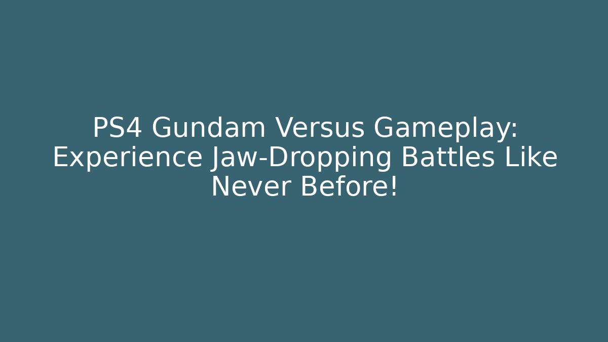 PS4 Gundam Versus Gameplay: Experience Jaw-Dropping Battles Like Never Before!
