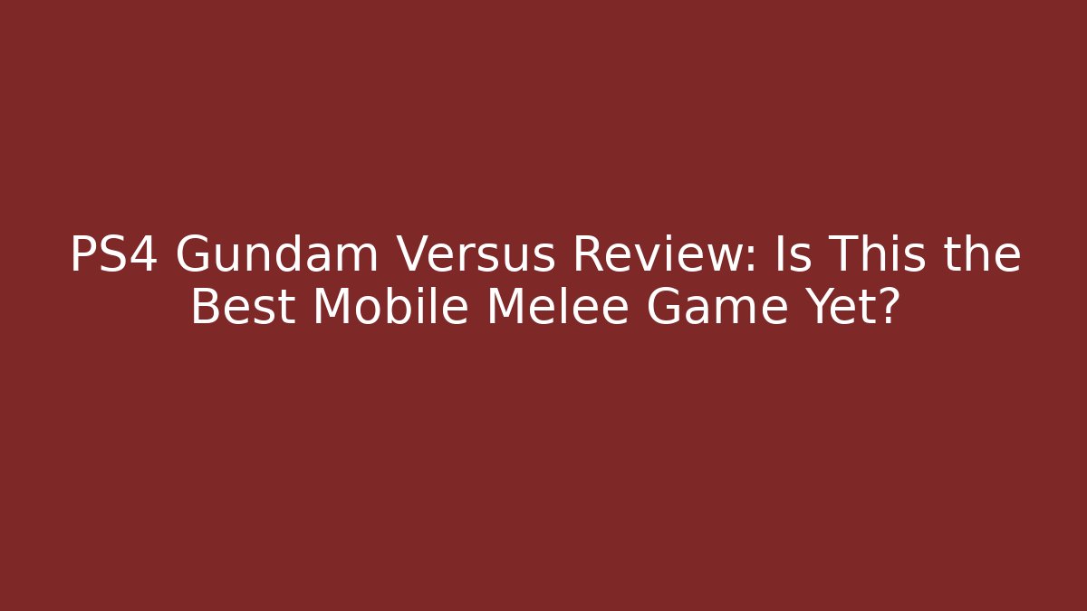 PS4 Gundam Versus Review: Is This the Best Mobile Melee Game Yet?