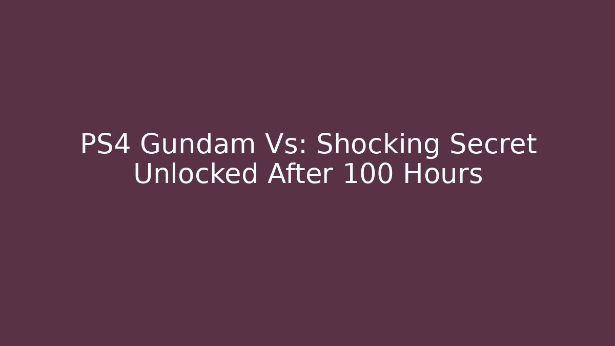 PS4 Gundam Vs: Shocking Secret Unlocked After 100 Hours