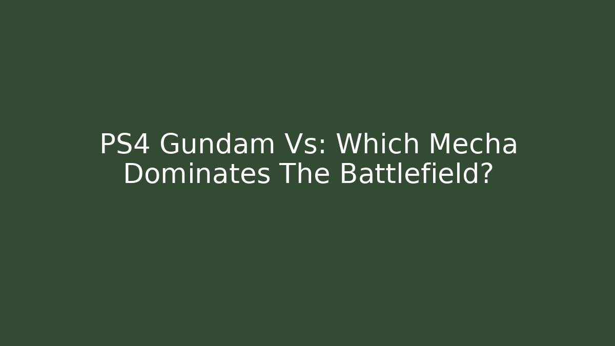 PS4 Gundam Vs: Which Mecha Dominates The Battlefield?