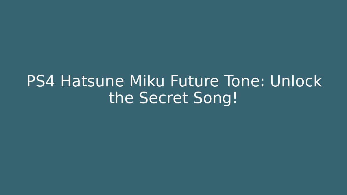 PS4 Hatsune Miku Future Tone: Unlock the Secret Song!