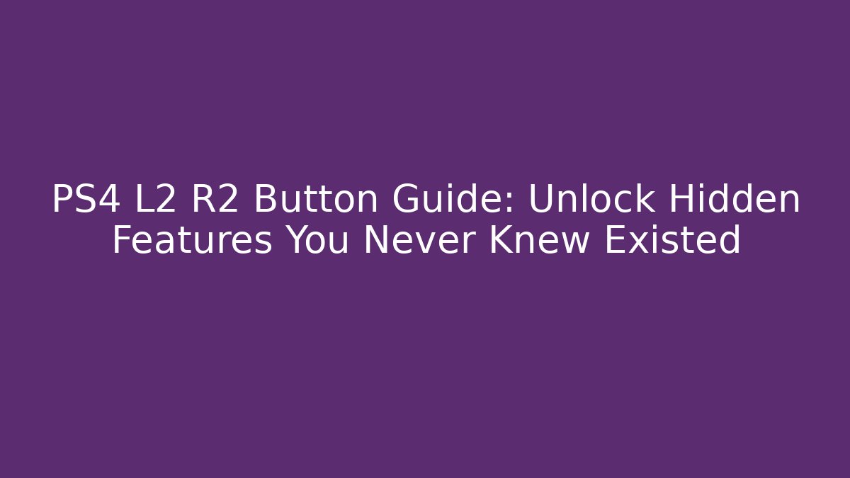 PS4 L2 R2 Button Guide: Unlock Hidden Features You Never Knew Existed