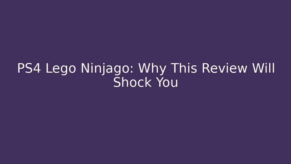 PS4 Lego Ninjago: Why This Review Will Shock You