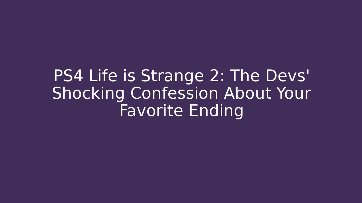 PS4 Life is Strange 2: The Devs' Shocking Confession About Your Favorite Ending