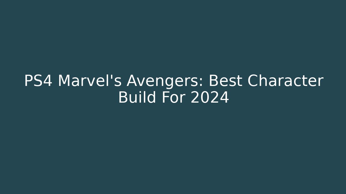 PS4 Marvel's Avengers: Best Character Build For 2024